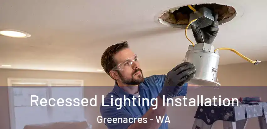 Recessed Lighting Installation Greenacres - WA